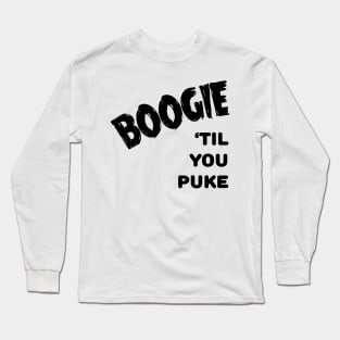 Boogie 'till You Puke Long Sleeve T-Shirt